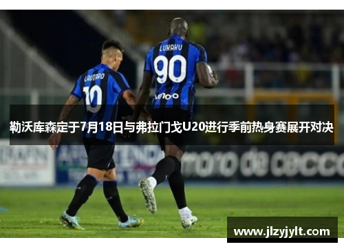 勒沃库森定于7月18日与弗拉门戈U20进行季前热身赛展开对决